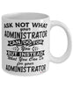 Funny Administrator Mug Ask Not What Your Administrator Can Do For You Coffee Cup 11oz 15oz White
