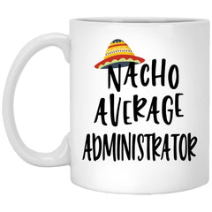 Funny Administrator Mug Gift Nacho Average Administrator Coffee Cup 11oz White XP8434