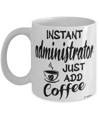 Funny Administrator Mug Instant Administrator Just Add Coffee Cup White