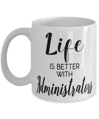 Funny Administrator Mug Life Is Better With Administrators Coffee Cup 11oz 15oz White