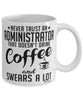 Funny Administrator Mug Never Trust An Administrator That Doesn't Drink Coffee and Swears A Lot Coffee Cup 11oz 15oz White