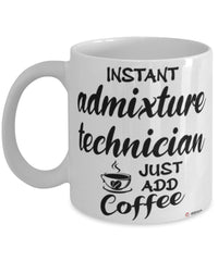 Funny Admixture Technician Mug Instant Admixture Technician Just Add Coffee Cup White
