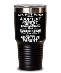 Funny Adoptive Parent Tumbler Ask Not What Your Adoptive Parent Can Do For You 30oz Stainless Steel Black