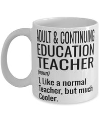 Funny Adult and Continuing Education Teacher Mug Like A Normal Teacher But Much Cooler Coffee Cup 11oz 15oz White