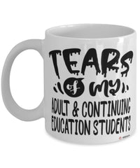 Funny Adult Continuing Education Professor Teacher Mug Tears Of My Adult Continuing Education Students Coffee Cup White