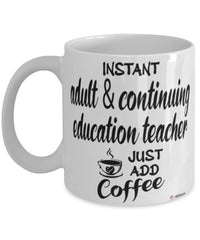 Funny Adult & Continuing Education Teacher Mug Instant Adult & Continuing Education Teacher Just Add Coffee Cup White