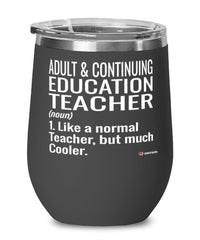 Funny Adult Continuing Education Teacher Wine Glass Like A Normal Teacher But Much Cooler 12oz Stainless Steel Black