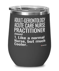 Funny Adult-Gerontology Acute Care Nurse Practitioner Wine Glass Like A Normal Nurse But Much Cooler 12oz Stainless Steel Black