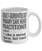 Funny Adult-Gerontology Primary Care Nurse Practitioner Mug Like A Normal Nurse But Much Cooler Coffee Cup 11oz 15oz White