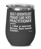 Funny Adult-Gerontology Primary Care Nurse Practitioner Wine Glass Like A Normal Nurse But Much Cooler 12oz Stainless Steel Black