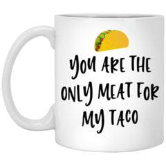 Funny Adult Humor Mug For Husband Boyfriend You Are The Only Meat For My Taco Coffee Cup 11oz White XP8434