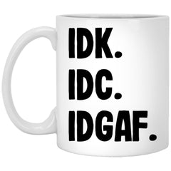 Funny Adult Humor Mug IDK IDC IDGAF Coffee Cup 11oz White XP8434