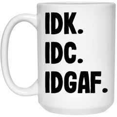 Funny Adult Humor Mug IDK IDC IDGAF Coffee Cup 15oz White 21504