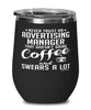 Funny Advertising Manager Wine Glass Never Trust An Advertising Manager That Doesn't Drink Coffee and Swears A Lot 12oz Stainless Steel Black