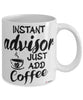 Funny Advisor Mug Instant Advisor Just Add Coffee Cup White