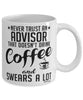 Funny Advisor Mug Never Trust An Advisor That Doesn't Drink Coffee and Swears A Lot Coffee Cup 11oz 15oz White
