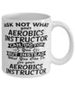 Funny Aerobics Instructor Mug Ask Not What Your Aerobics Instructor Can Do For You Coffee Cup 11oz 15oz White