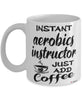 Funny Aerobics Instructor Mug Instant Aerobics Instructor Just Add Coffee Cup White