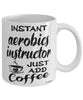 Funny Aerobics Instructor Mug Instant Aerobics Instructor Just Add Coffee Cup White
