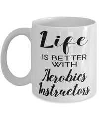 Funny Aerobics Instructor Mug Life Is Better With Aerobics Instructors Coffee Cup 11oz 15oz White