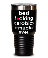 Funny Aerobics Instructor Tumbler B3st F-cking Aerobics Instructor Ever 30oz Stainless Steel