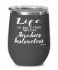 Funny Aerobics Instructor Wine Glass Life Is Better With Aerobics Instructors 12oz Stainless Steel Black