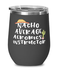 Funny Aerobics Instructor Wine Tumbler Nacho Average Aerobics Instructor Wine Glass Stemless 12oz Stainless Steel