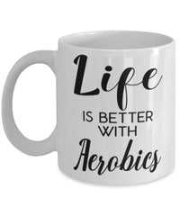 Funny Aerobics Mug Life Is Better With Aerobics Coffee Cup 11oz 15oz White