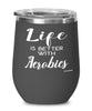 Funny Aerobics Wine Glass Life Is Better With Aerobics 12oz Stainless Steel Black