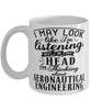 Funny Aeronautical Engineer Mug I May Look Like I'm Listening But In My Head I'm Thinking About Aeronautical Engineering Coffee Cup White