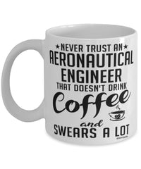 Funny Aeronautical Engineer Mug Never Trust An Aeronautical Engineer That Doesn't Drink Coffee and Swears A Lot Coffee Cup 11oz 15oz White