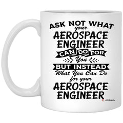 Funny Aerospace Engineer Mug Ask Not What Your Aerospace Engineer Can Do For You Coffee Cup 11oz White XP8434