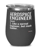 Funny Aerospace Engineer Wine Glass Like A Normal Engineer But Much Cooler 12oz Stainless Steel Black