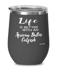 Funny African Butter Catfish Wine Glass Life Is Better With An African Butter Catfish 12oz Stainless Steel Black