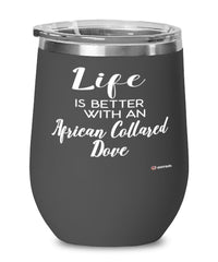 Funny African Collared Dove Wine Glass Life Is Better With An African Collared Dove 12oz Stainless Steel Black