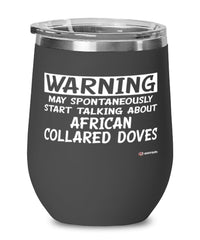 Funny African Collared Dove Wine Glass Warning May Spontaneously Start Talking About African Collared Doves 12oz Stainless Steel Black