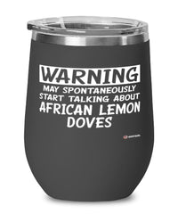 Funny African Lemon Dove Wine Glass Warning May Spontaneously Start Talking About African Lemon Doves 12oz Stainless Steel Black