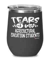 Funny Agricultural Education Professor Teacher Wine Glass Tears Of My Agricultural Education Students 12oz Stainless Steel Black