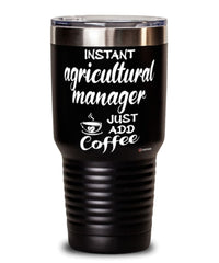 Funny Agricultural Manager Tumbler Instant Agricultural Manager Just Add Coffee 30oz Stainless Steel Black