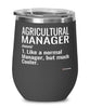 Funny Agricultural Manager Wine Glass Like A Normal Manager But Much Cooler 12oz Stainless Steel Black