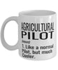 Funny Agricultural Pilot Mug Like A Normal Pilot But Much Cooler Coffee Cup 11oz 15oz White
