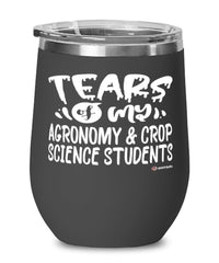 Funny Agronomy Crop Science Professor Teacher Wine Glass Tears Of My Agronomy Crop Science Students 12oz Stainless Steel Black