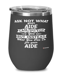 Funny Aide Wine Glass Ask Not What Your Aide Can Do For You 12oz Stainless Steel Black