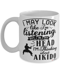 Funny Aikido Mug I May Look Like I'm Listening But In My Head I'm Thinking About Aikido Coffee Cup White