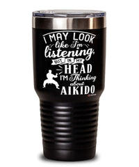 Funny Aikido Tumbler I May Look Like I'm Listening But In My Head I'm Thinking About Aikido 30oz Stainless Steel Black