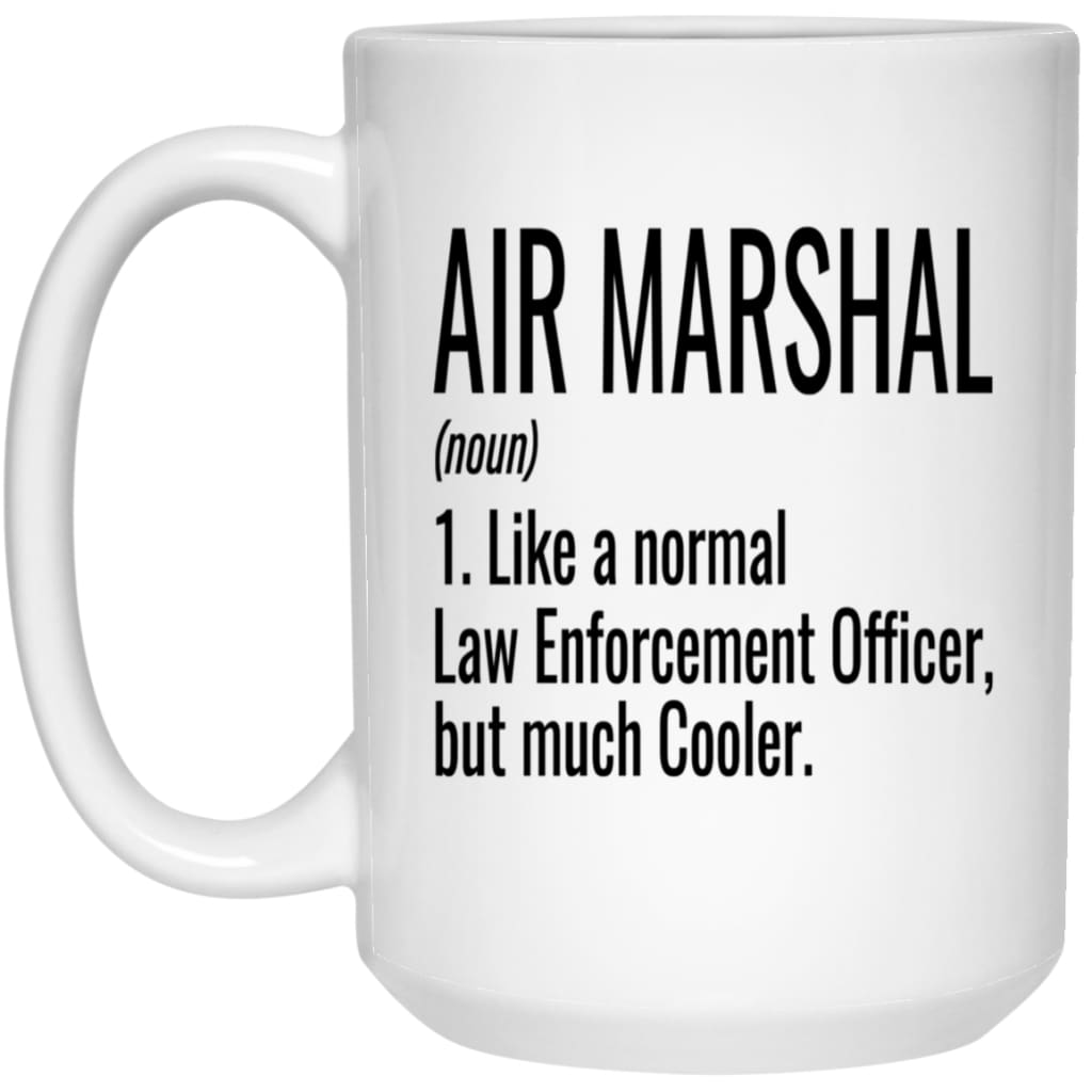 Funny Air Marshal Mug Like A Normal Law Enforcement Officer But Much Cooler Coffee Cup 15oz White 21504