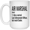 Funny Air Marshal Mug Like A Normal Law Enforcement Officer But Much Cooler Coffee Cup 15oz White 21504