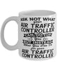 Funny Air Traffic Controller Mug Ask Not What Your Air Traffic Controller Can Do For You Coffee Cup 11oz 15oz White