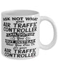 Funny Air Traffic Controller Mug Ask Not What Your Air Traffic Controller Can Do For You Coffee Cup 11oz 15oz White