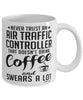 Funny Air Traffic Controller Mug Never Trust An Air Traffic Controller That Doesn't Drink Coffee and Swears A Lot Coffee Cup 11oz 15oz White